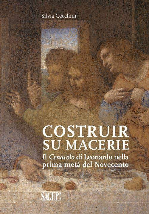 Portada del libro 'Costruir su macerie. La última cena de Leonardo en la primera mitad del siglo XX Portada del libro 'Costruir su macerie. La última cena de Leonardo en la primera mitad del siglo XX