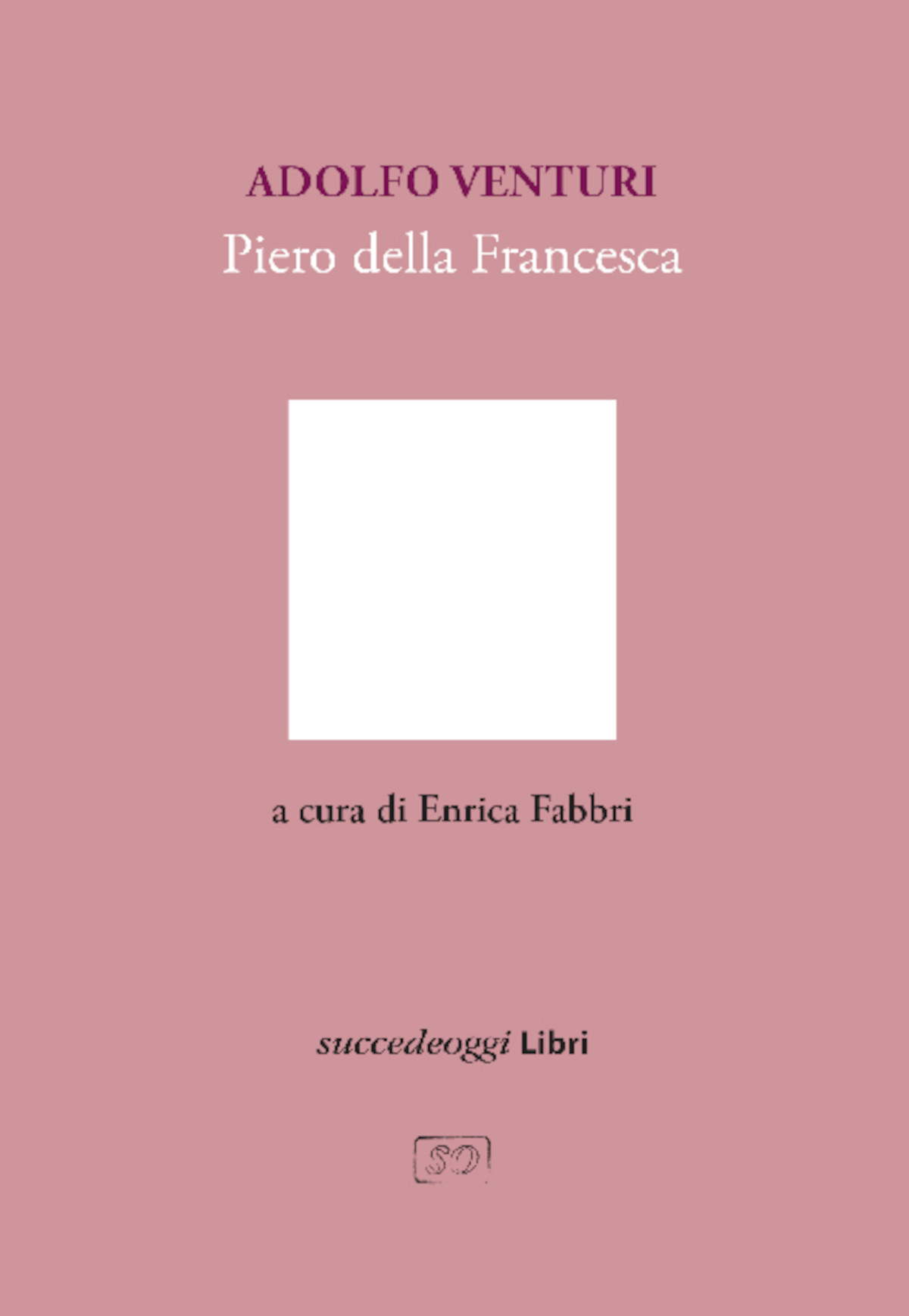La copertina di Piero della Francesca di Adolfo Venturi, a cura di Enrica Fabbri e riproposto da Succedeoggi Libri