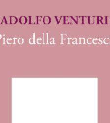 Piero della Francesca re-read by Adolfo Venturi: republished classic of criticism